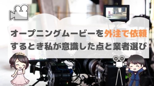 オープニングムービーを外注で依頼するとき私が意識した点と業者選び 結婚式場探しブログ