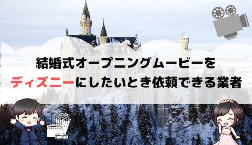 結婚式オープニングムービーをディズニーにしたいとき依頼できる業者